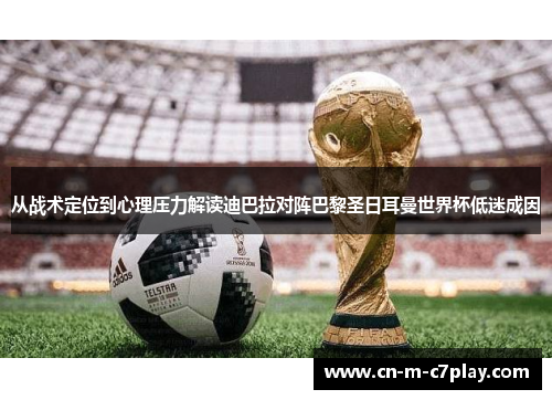 从战术定位到心理压力解读迪巴拉对阵巴黎圣日耳曼世界杯低迷成因 从战术定位到心理压力解读迪巴拉对阵巴黎圣日耳曼世界杯低迷成因